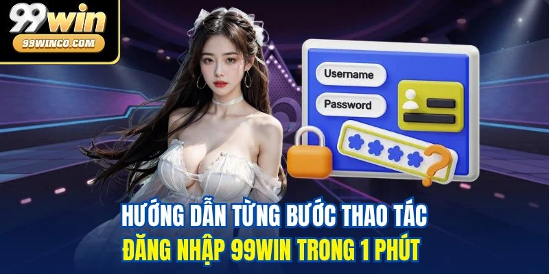 Hướng dẫn từng bước thao tác đăng nhập 99WIN trong 1 phút 