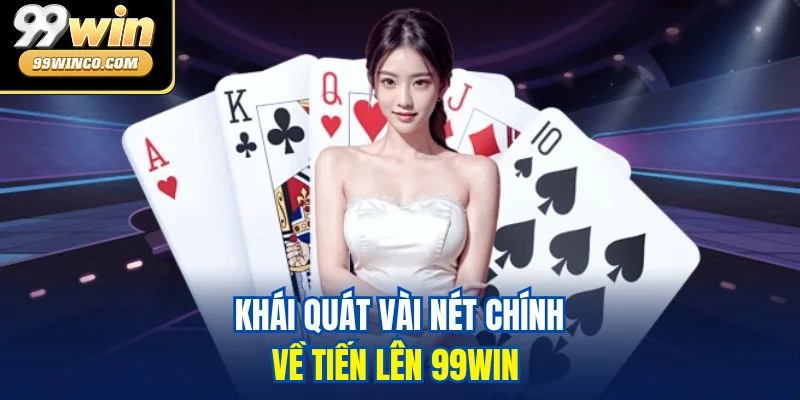 Khái quát vài nét chính về tiến lên 99WIN 